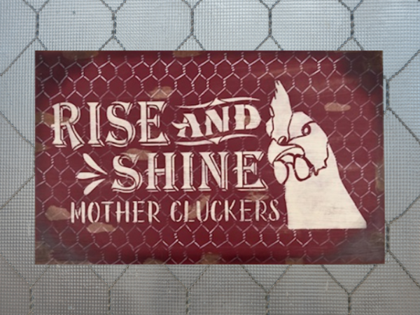 distressed red chicken sign with chicken wire background - sign reads Rise and Shine Mother Cluckers