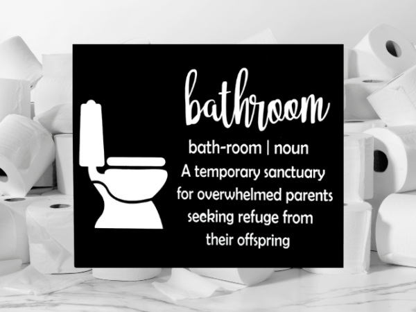 humorous bathroom sign with a rich, dark black background that says Bathroom - A temporary sanctuary for overwhelmed parents seeking refuge from their offspring - this phrase along with a toilet is in bright white lettering