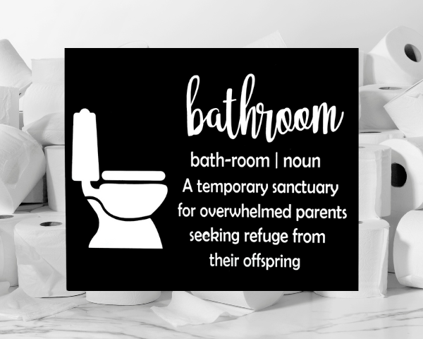 humorous bathroom sign with a rich, dark black background that says Bathroom - A temporary sanctuary for overwhelmed parents seeking refuge from their offspring - this phrase along with a toilet is in bright white lettering