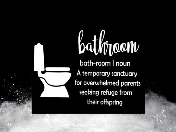 humorous bathroom sign with a rich, dark black background that says Bathroom - A temporary sanctuary for overwhelmed parents seeking refuge from their offspring - this phrase along with a toilet is in bright white lettering