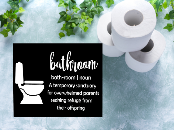 humorous bathroom sign with a rich, dark black background that says Bathroom - A temporary sanctuary for overwhelmed parents seeking refuge from their offspring - this phrase along with a toilet is in bright white lettering