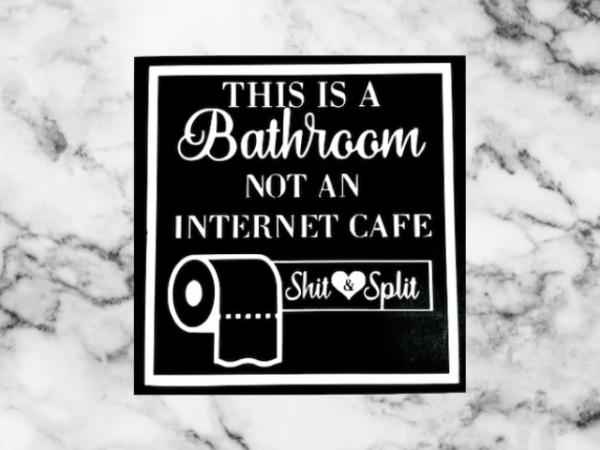 humorous bathroom sign on a black background with white lettering that says "This is a Bathroom, Not an Internet Cafe - Shit and Split