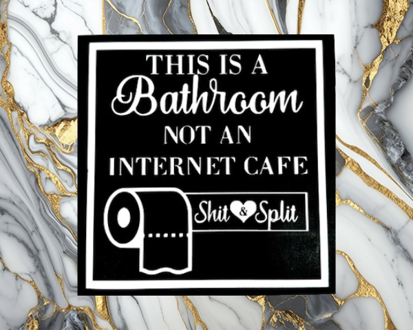 humorous bathroom sign on a black background with white lettering that says "This is a Bathroom, Not an Internet Cafe - Shit and Split