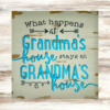 grandma's sign with a distressed mushroom gray background that says "what happens at grandma's house stays at grandma's house in teal lettering outlined in dark gray