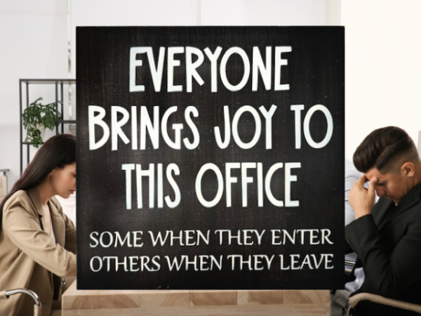 a humorous workspace sign with a dark brown background and cream colored letters that reads "Everyone Brings Joy To This Office - Some When They Enter, Others When They Leave