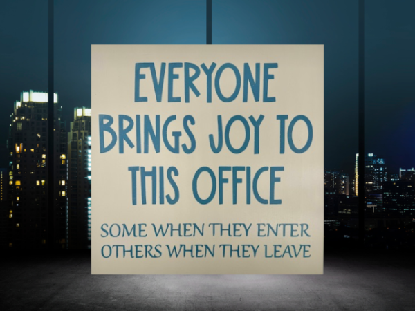 a humorous workspace sign with a dark brown background and cream colored letters that reads "Everyone Brings Joy To This Office - Some When They Enter, Others When They Leave